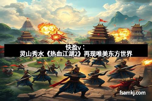 快盈v:灵山秀水《热血江湖2》再现唯美东方世界